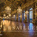 Versailles: The Great and Hidden Splendo Versailles: The Great and Hidden Splendours of the Sun King's Palace