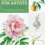 Drawing and Painting Botanicals for Artists: How to Create Beautifully Detailed Plant and Flower Illustrations - For Artists
