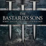 The Bastard's Sons: Robert, William and Henry of Normandy