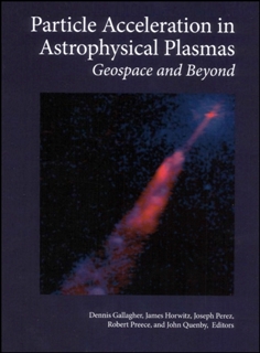 Particle Acceleration in Astrophysical Plasmas: Geospace and Beyond (Geophysical Monograph)
