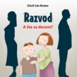 Razvod, a šta sa decom? : kako pomoći deci da prežive rastavu i razvod