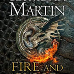 Fire and Blood : 300 Years Before a Game of Thrones (A Targaryen Histo