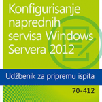 Konfigurisanje naprednih servisa Windows Servera 2012 - Udžbenik za pripremu ispita 70-412