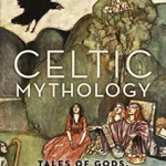 Celtic Mythology Tales of Gods, Goddesses, and Heroes (Hardback)