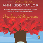 Traveling with Pomegranates: A Mother and Daughter Journey to the Sacred Places of Greece, Turkey, and France