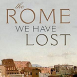 The Rome We Have Lost