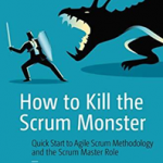 How to Kill the Scrum Monster : Quick Start to Agile Scrum Methodology