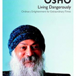 Osho: Living Dangerously- Ordinary Enlightenment for Extraordinary Times (Master