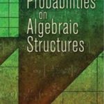 Probabilities on Algebraic Structures (Dover Books on Mathematics) 462870