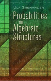 Probabilities on Algebraic Structures (Dover Books on Mathematics) 462870