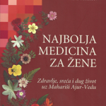 Najbolja medicina za žene : zdravlje, sreća i dug život uz Mahariši Ajur-Vedu