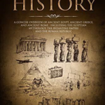 Ancient History: A Concise Overview of Ancient Egypt, Ancient Greece, and Ancient Rome: Including the Egyptian Mythology, the Byzantine