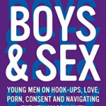 Boys & Sex : Young Men on Hook-ups, Love, Porn, Consent and Navigating the New Masculinity