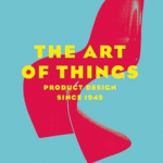 The Art of Things: Product Design Since 1945