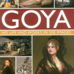 Goya: His Life & Works in 500