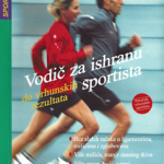 Vodič za ishranu sportista : bolji sportski rezultati : više mišića, manje masnog tkiva, bez slabih tačaka na tetivama, mišićima ...