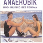 Anaerobik : bodi bilding bez tegova : vežbe za sve članove porodice : vežbe za XXI vek