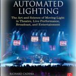 Automated Lighting: The Art and Science of Moving Light in Theatre, Live Performance, Broadcast, and Entertainment