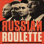 Russian Roulette: The Inside Story of Putin's War on America and the.