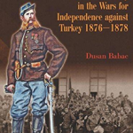 The Serbian Army in the Wars for Independence Against Turkey 1876