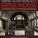 Frank Lloyd Wright's Dana House: The Illustrated Story of an Architect