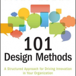 101 Design Methods: A Structured Approach for Driving Innovation in Your Organization