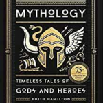 Mythology: Timeless Tales of Gods and Heroes, 75th Anniversary Illustrated Edition