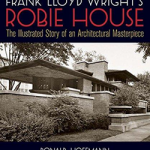 Frank Lloyd Wright's Robie House: The Illustrated Story of an Architec