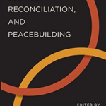 Restorative Justice, Reconciliation, and Peacebuilding