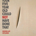 Why Your Five Year Old Could Not Have Done That: Modern Art Expla