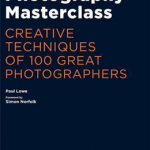 Photography Masterclass: Creative Techniques of 100 Photographers