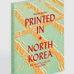 Printed in North Korea: The Art of Everyday Life in the DPRK
