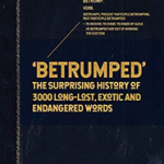 Betrumped : The Surprising History of 3000 Long-Lost, Exotic and Endangered Words