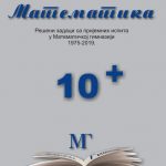 Matematika 10+, rešeni zadaci sa prijemnih ispita u Matematičkoj gimnaziji : 1975-2019.