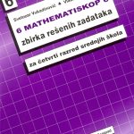 MATHEMATISKOP 6: Zbirka rešenih zadataka za 4. razred srednje škole