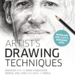 Artist's Drawing Techniques: Discover How to Draw Landscapes, People, Still Lifes and More, in Pencil, Charcoal, Pen and Pastel