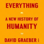 David Graeber and David Wengrow, 2021. The Dawn of Everything: A New History of Humanity