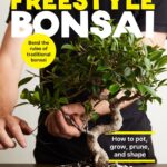 Freestyle Bonsai : How to pot, grow, prune, and shape - Bend the rules of traditional bonsai