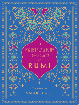The Friendship Poems of Rumi: Volume 1 : Translated by Nader Khalili