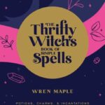 The Thrifty Witch's Book of Simple Spells : Potions, Charms, and Incantations for the Modern Witch