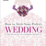 How To Style Your Perfect Wedding