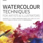 Watercolour Techniques for Artists and Illustrators: Discover how to paint landscapes, people, still lifes, and more.