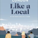 London Like a Local : By the People Who Call It Home