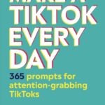 Make a TikTok Every Day : 365 Prompts for Attention-Grabbing TikToks