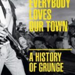 Everybody Loves Our Town : A History of Grunge
