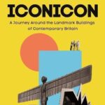 Iconicon : A Journey Around the Landmark Buildings of Contemporary Britain