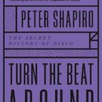 Turn the Beat Around : The Secret History of Disco
