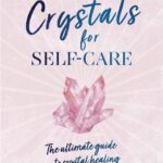Crystals for Self-Care : The ultimate guide to crystal healing
