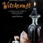 The Ultimate Guide to Witchcraft A Modern-Day Guide to Making Magick