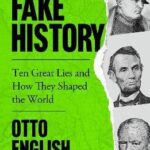 Fake History : Ten Great Lies and How They Shaped the World